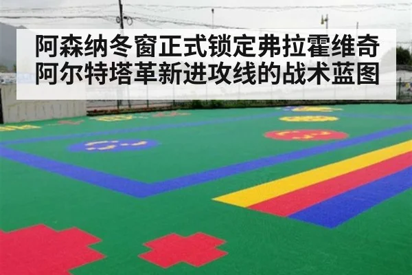 阿森纳冬窗正式锁定弗拉霍维奇 阿尔特塔革新进攻线的战术蓝图