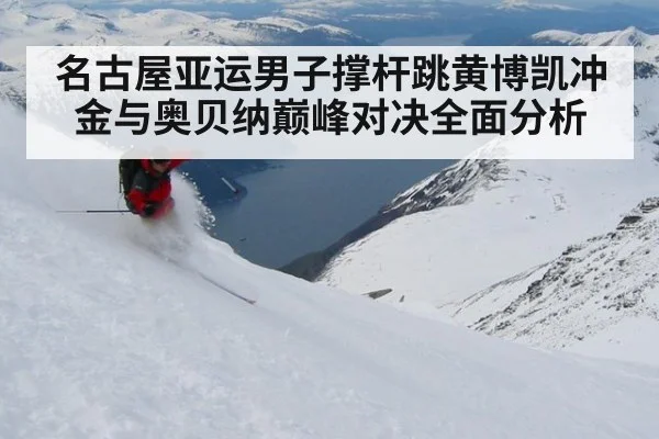 名古屋亚运男子撑杆跳黄博凯冲金与奥贝纳巅峰对决全面分析